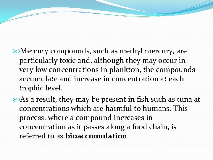  Mercury compounds, such as methyl mercury, are particularly toxic and, although they may