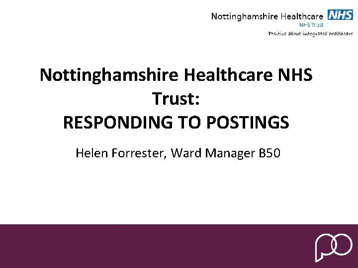 Nottinghamshire Healthcare NHS Trust: RESPONDING TO POSTINGS Helen Forrester, Ward Manager B 50 