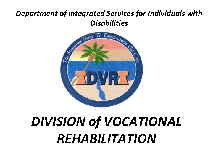 Department of Integrated Services for Individuals with Disabilities DIVISION of VOCATIONAL REHABILITATION 