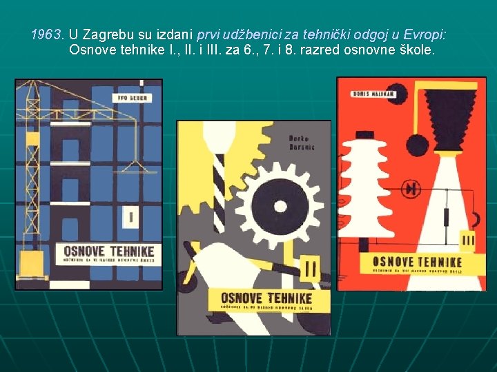 1963. U Zagrebu su izdani prvi udžbenici za tehnički odgoj u Evropi: Osnove tehnike