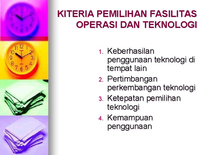 KITERIA PEMILIHAN FASILITAS OPERASI DAN TEKNOLOGI 1. 2. 3. 4. Keberhasilan penggunaan teknologi di