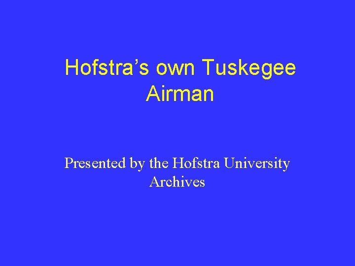 Hofstra’s own Tuskegee Airman Presented by the Hofstra University Archives 