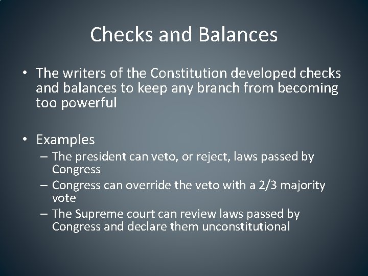 Checks and Balances • The writers of the Constitution developed checks and balances to