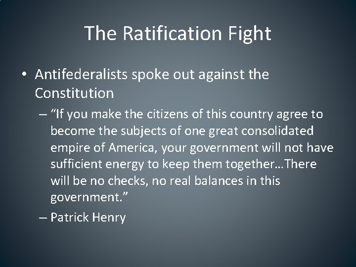 The Ratification Fight • Antifederalists spoke out against the Constitution – “If you make