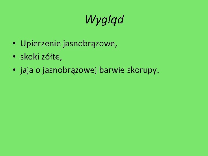 Wygląd • Upierzenie jasnobrązowe, • skoki żółte, • jaja o jasnobrązowej barwie skorupy. 