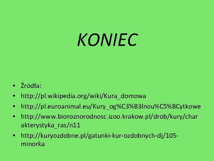 KONIEC Źródła: http: //pl. wikipedia. org/wiki/Kura_domowa http: //pl. euroanimal. eu/Kury_og%C 3%B 3 lnou%C 5%BCytkowe