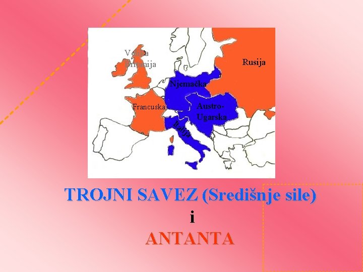 Velika Britanija Rusija Njemačka Austro. Ugarska Francuska Ita lij a TROJNI SAVEZ (Središnje sile)