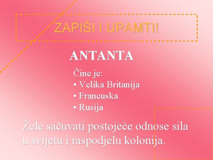 ZAPIŠI I UPAMTI! ANTANTA Čine je: • Velika Britanija • Francuska • Rusija Žele