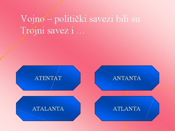 Vojno – politički savezi bili su Trojni savez i … ATENTAT ANTANTA ATALANTA ATLANTA