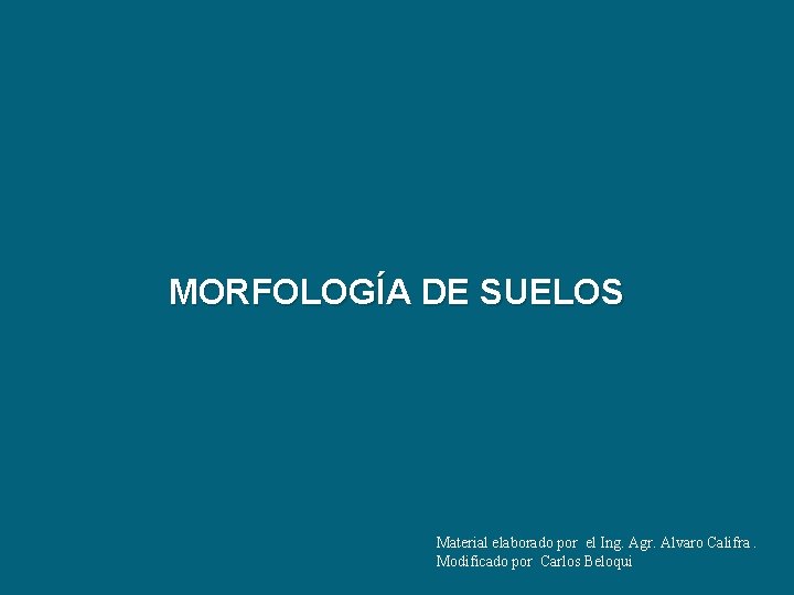 MORFOLOGÍA DE SUELOS Material elaborado por el Ing. Agr. Alvaro Califra. Modificado por Carlos