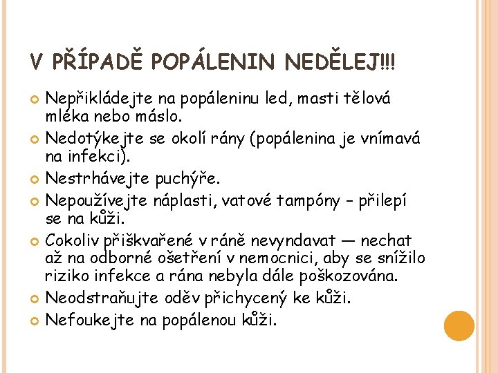 V PŘÍPADĚ POPÁLENIN NEDĚLEJ!!! Nepřikládejte na popáleninu led, masti tělová mléka nebo máslo. Nedotýkejte