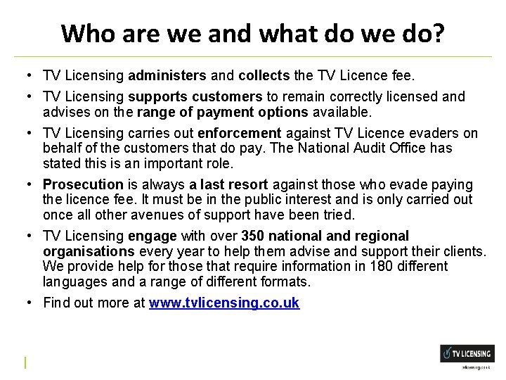 Who are we and what do we do? • TV Licensing administers and collects