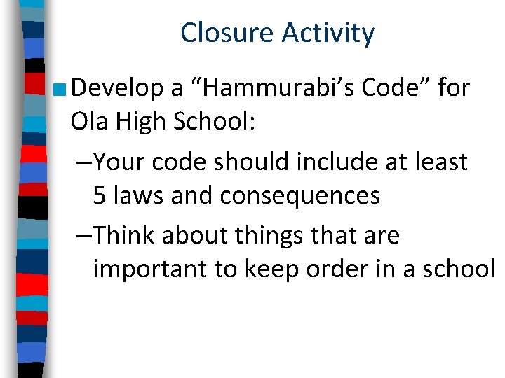 Closure Activity ■ Develop a “Hammurabi’s Code” for Ola High School: –Your code should