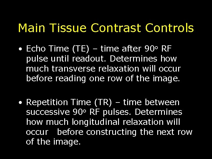 Main Tissue Contrast Controls • Echo Time (TE) – time after 90 o RF