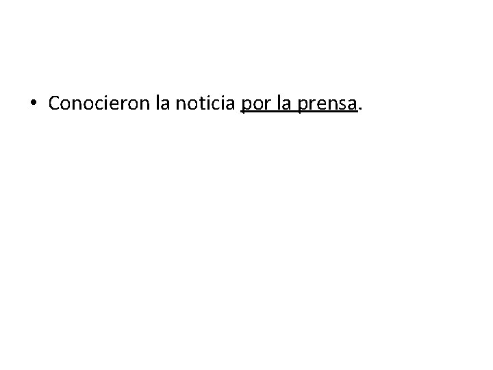  • Conocieron la noticia por la prensa. 