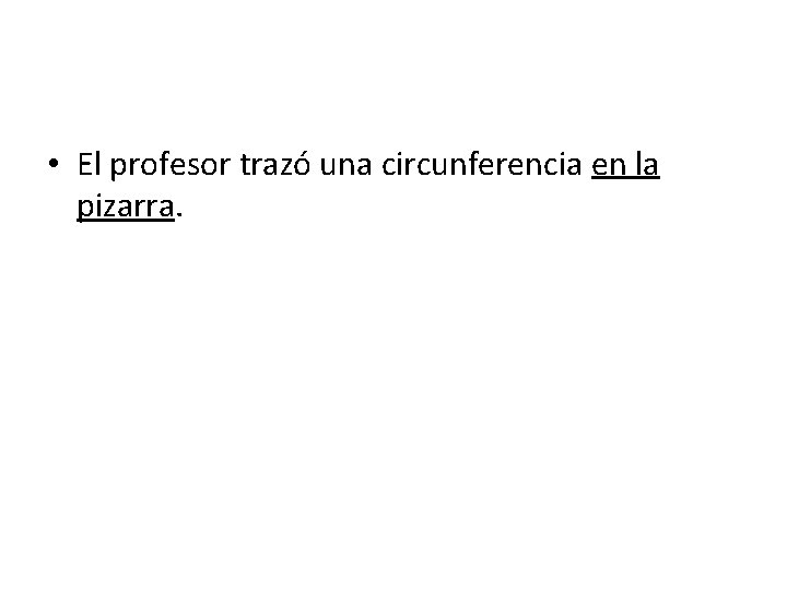  • El profesor trazó una circunferencia en la pizarra. 