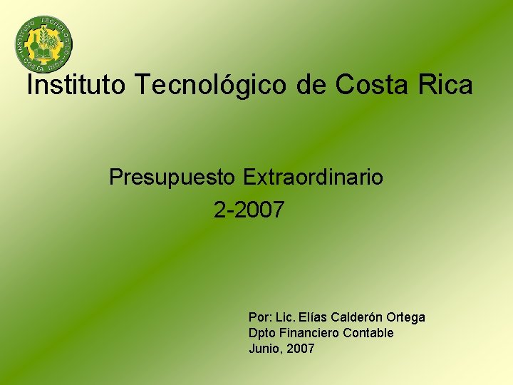 Instituto Tecnológico de Costa Rica Presupuesto Extraordinario 2 -2007 Por: Lic. Elías Calderón Ortega