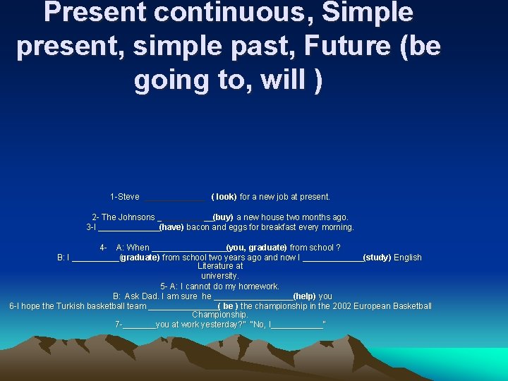 Present continuous, Simple present, simple past, Future (be going to, will ) 1 -Steve