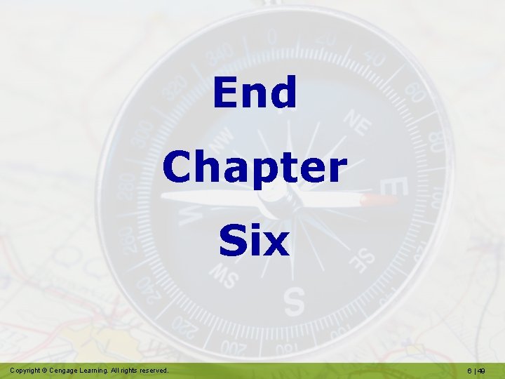 End Chapter Six Copyright © Cengage Learning. All rights reserved. 6 | 49 