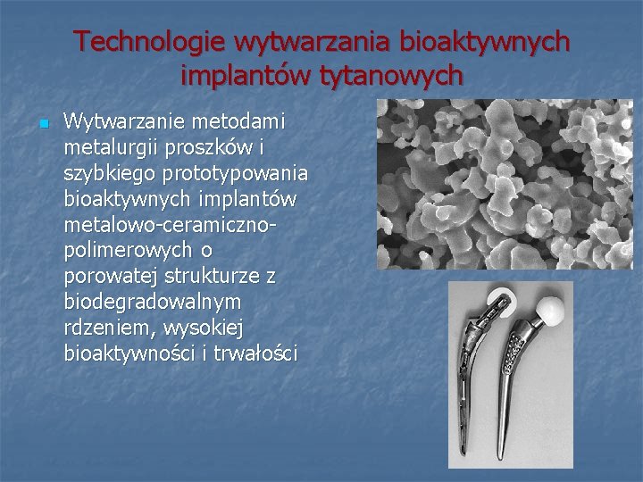 Technologie wytwarzania bioaktywnych implantów tytanowych n Wytwarzanie metodami metalurgii proszków i szybkiego prototypowania bioaktywnych