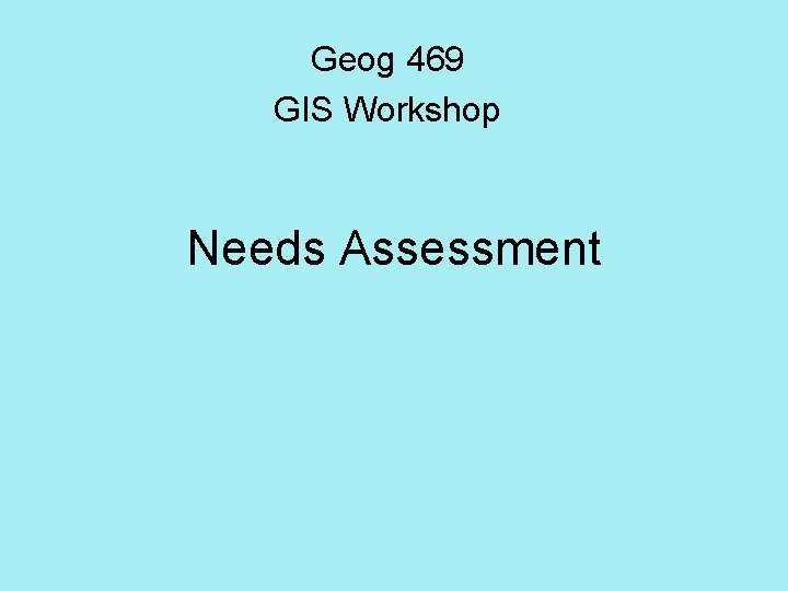 Geog 469 GIS Workshop Needs Assessment 