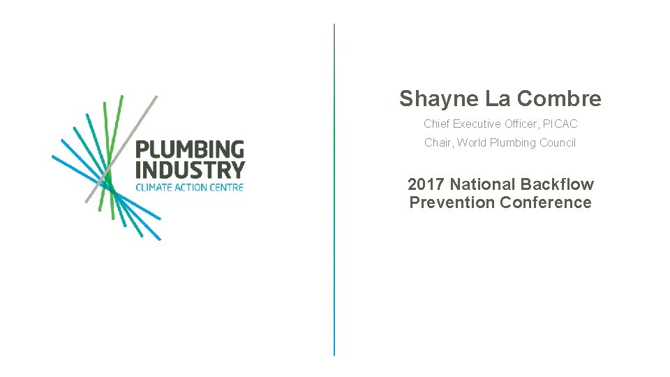 Shayne La Combre Chief Executive Officer, PICAC Chair, World Plumbing Council 2017 National Backflow