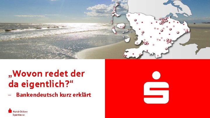 „Wovon redet der da eigentlich? “ - Bankendeutsch kurz erklärt Nord-Ostsee Sparkasse 