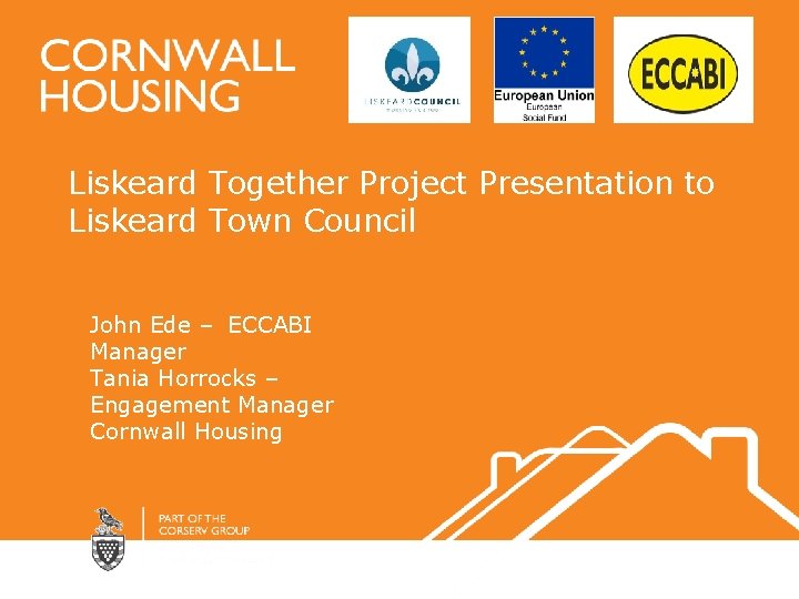 Liskeard Together Project Presentation to Liskeard Town Council John Ede – ECCABI Manager Tania