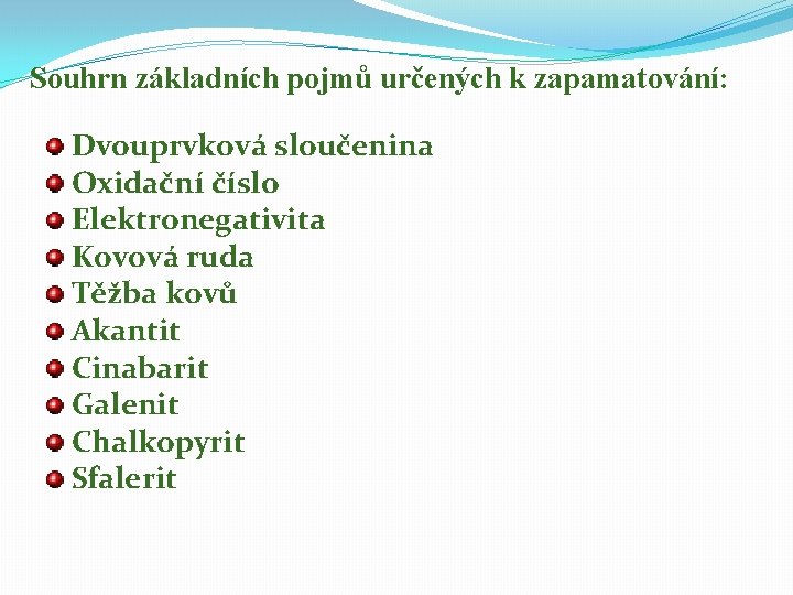 Souhrn základních pojmů určených k zapamatování: Dvouprvková sloučenina Oxidační číslo Elektronegativita Kovová ruda Těžba