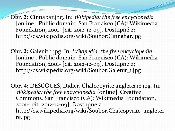 Obr. 2: Cinnabar. jpg. In: Wikipedia: the free encyclopedia [online]. Public domain. San Francisco