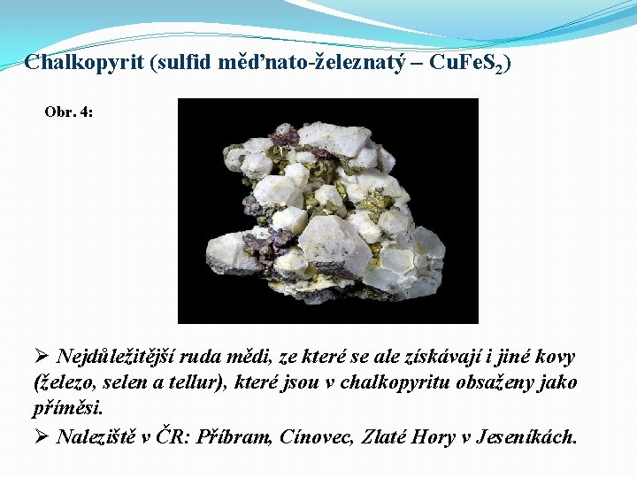Chalkopyrit (sulfid měďnato-železnatý – Cu. Fe. S 2) Obr. 4: Ø Nejdůležitější ruda mědi,