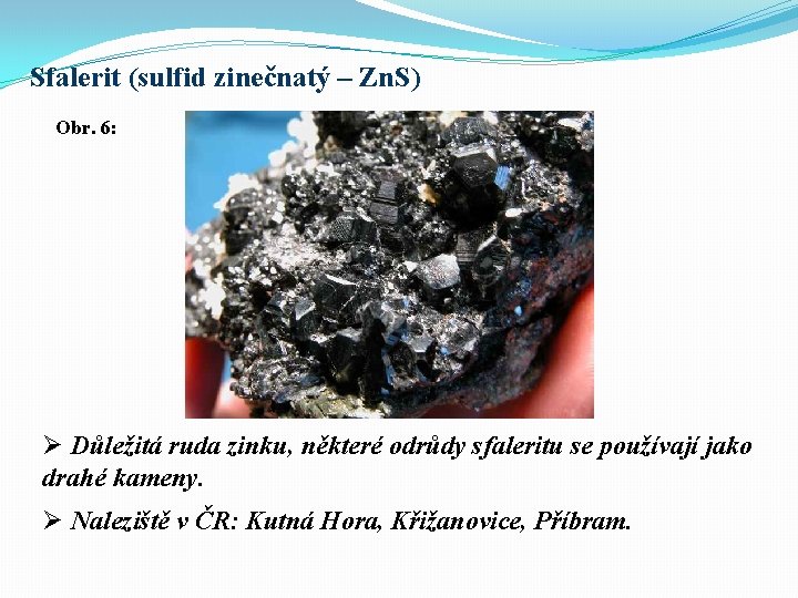 Sfalerit (sulfid zinečnatý – Zn. S) Obr. 6: Ø Důležitá ruda zinku, některé odrůdy