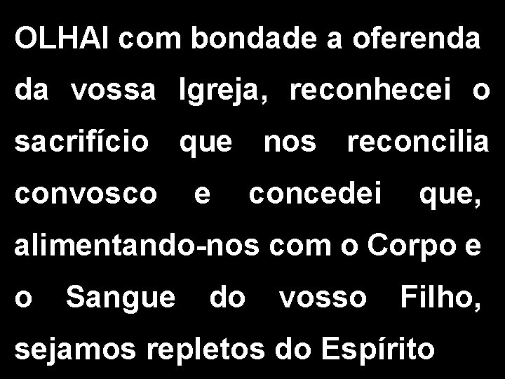 OLHAI com bondade a oferenda da vossa Igreja, reconhecei o sacrifício que nos reconcilia