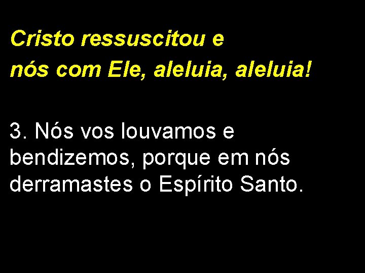 Cristo ressuscitou e nós com Ele, aleluia! 3. Nós vos louvamos e bendizemos, porque