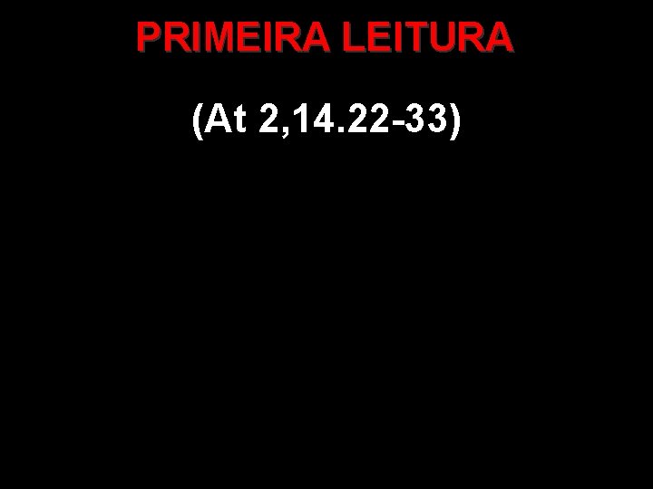 PRIMEIRA LEITURA (At 2, 14. 22 -33) 