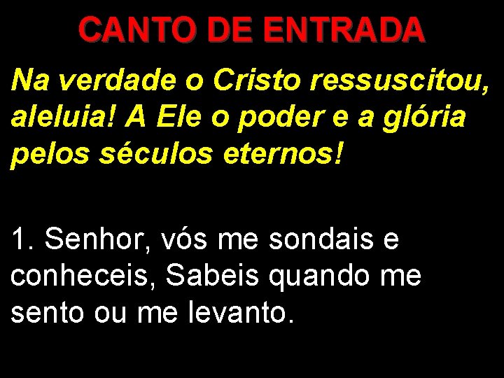 CANTO DE ENTRADA Na verdade o Cristo ressuscitou, aleluia! A Ele o poder e