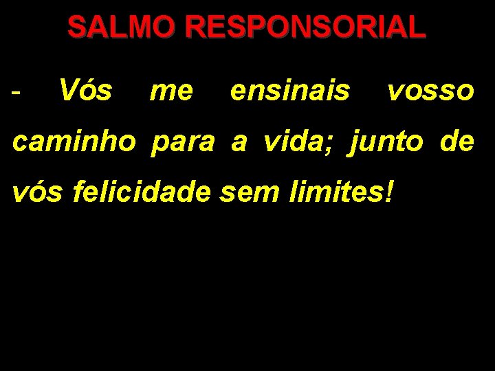 SALMO RESPONSORIAL - Vós me ensinais vosso caminho para a vida; junto de vós