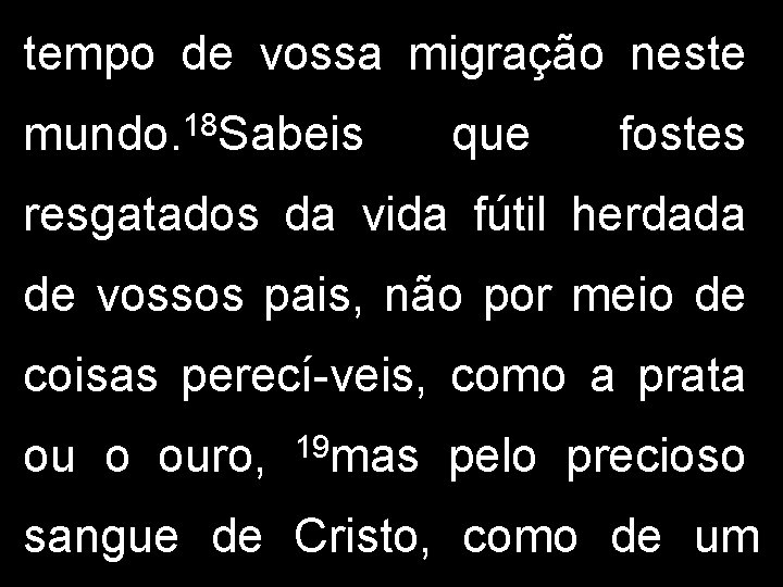 tempo de vossa migração neste mundo. 18 Sabeis que fostes resgatados da vida fútil