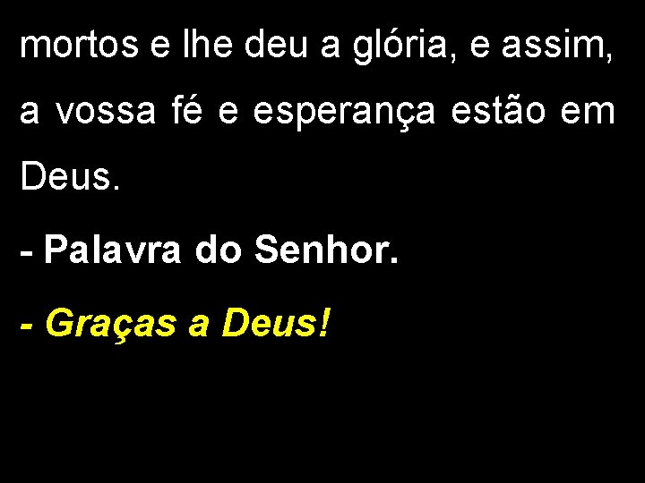 mortos e lhe deu a glória, e assim, a vossa fé e esperança estão