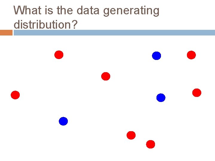 What is the data generating distribution? 