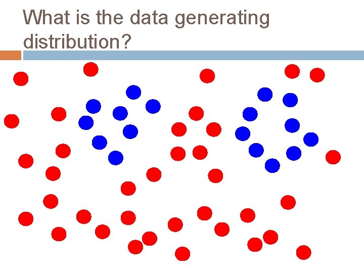 What is the data generating distribution? 