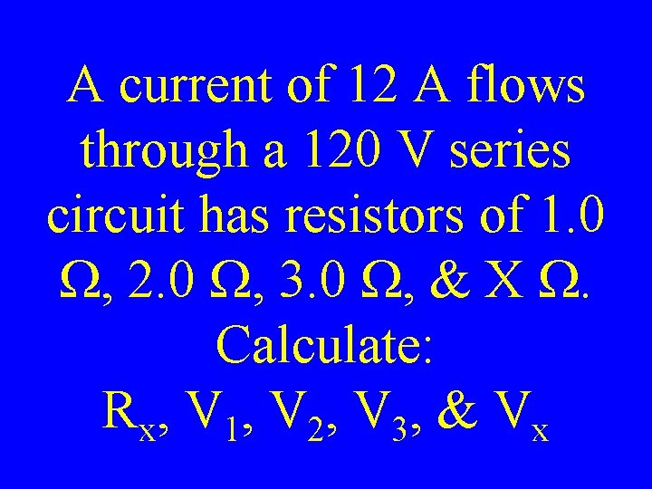 A current of 12 A flows through a 120 V series circuit has resistors