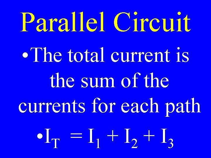 Parallel Circuit • The total current is the sum of the currents for each