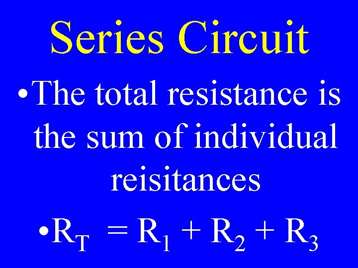 Series Circuit • The total resistance is the sum of individual reisitances • RT