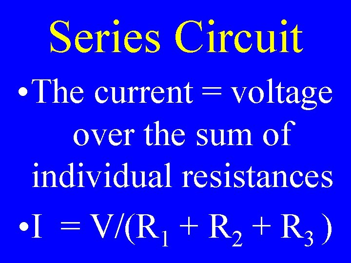 Series Circuit • The current = voltage over the sum of individual resistances •