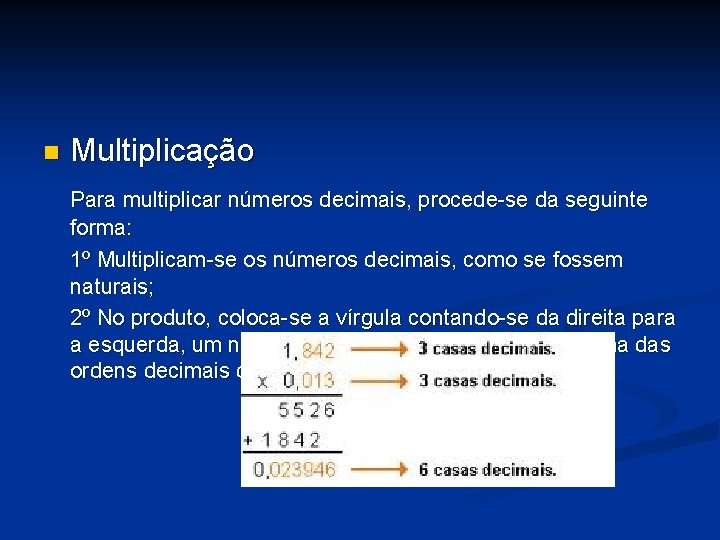 n Multiplicação Para multiplicar números decimais, procede-se da seguinte forma: 1º Multiplicam-se os números
