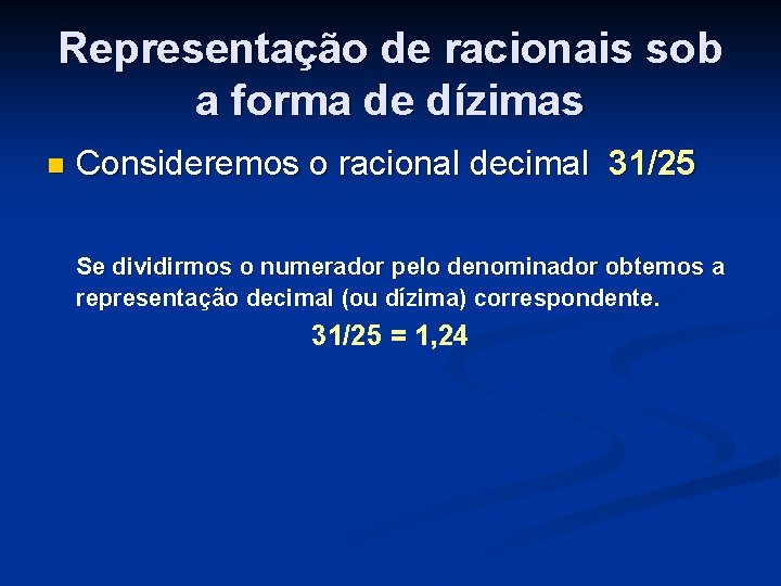 Representação de racionais sob a forma de dízimas n Consideremos o racional decimal 31/25