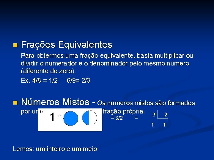 n Frações Equivalentes Para obtermos uma fração equivalente, basta multiplicar ou dividir o numerador