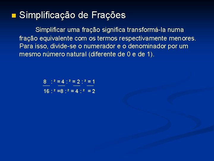 n Simplificação de Frações Simplificar uma fração significa transformá-la numa fração equivalente com os