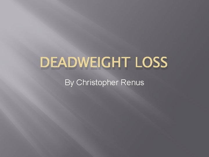 DEADWEIGHT LOSS By Christopher Renus 